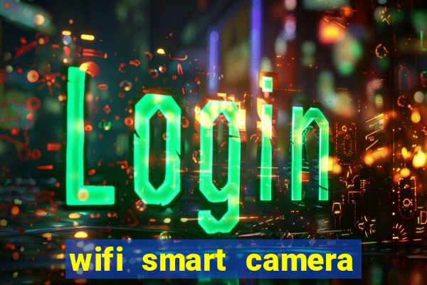 wifi smart camera easy to achieve real time remote viewing