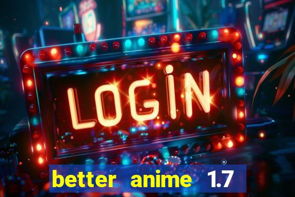 better anime 1.7 apk download