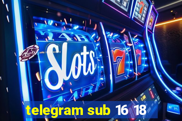 telegram sub 16 18