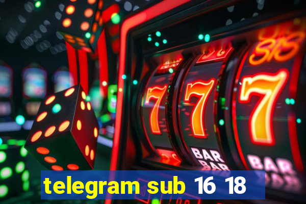 telegram sub 16 18