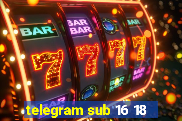 telegram sub 16 18