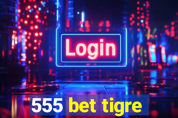 555 bet tigre