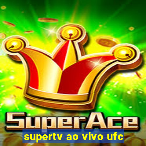 supertv ao vivo ufc