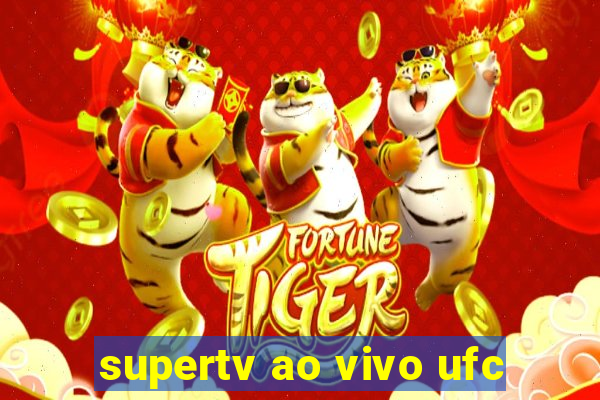 supertv ao vivo ufc