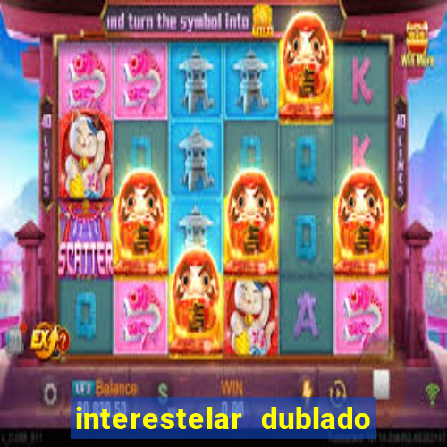 interestelar dublado 4k interestelar filme completo dublado