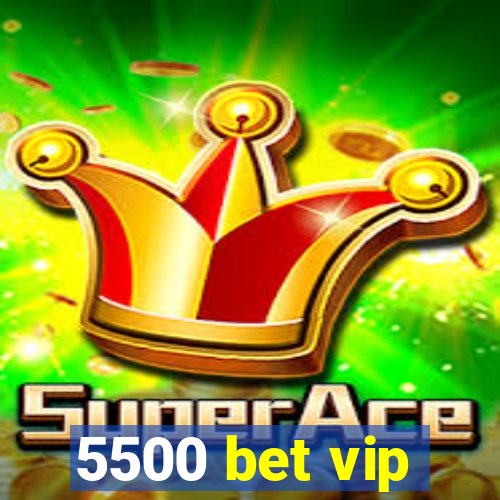 5500 bet vip