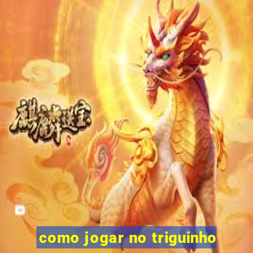 como jogar no triguinho