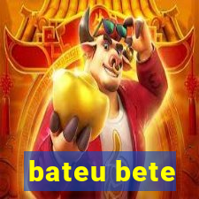 bateu bete