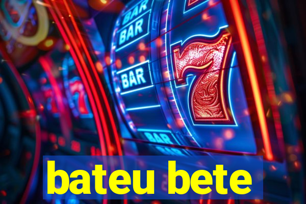 bateu bete