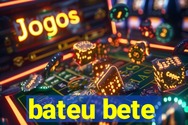 bateu bete