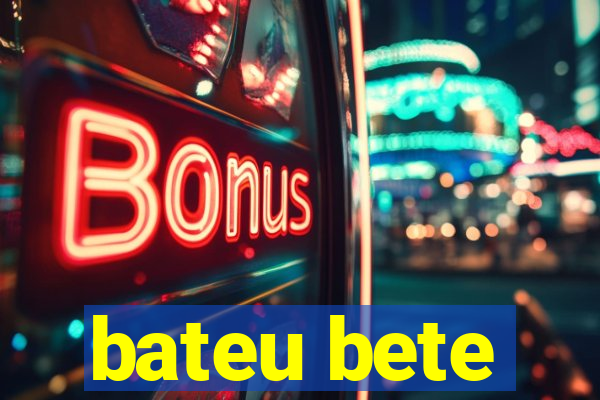 bateu bete