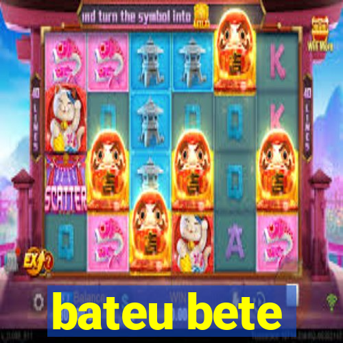 bateu bete