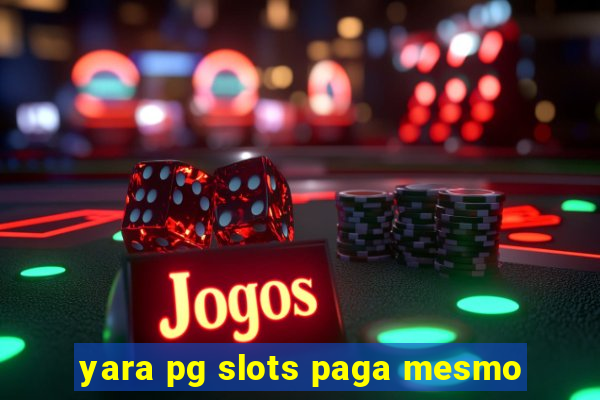 yara pg slots paga mesmo