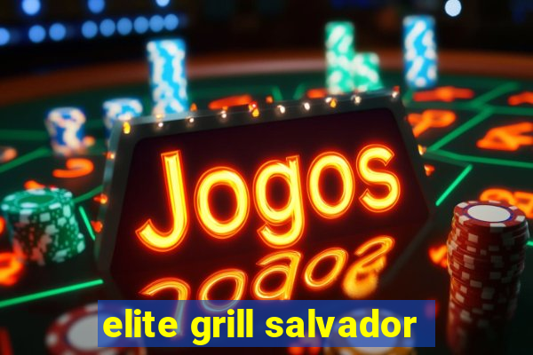 elite grill salvador