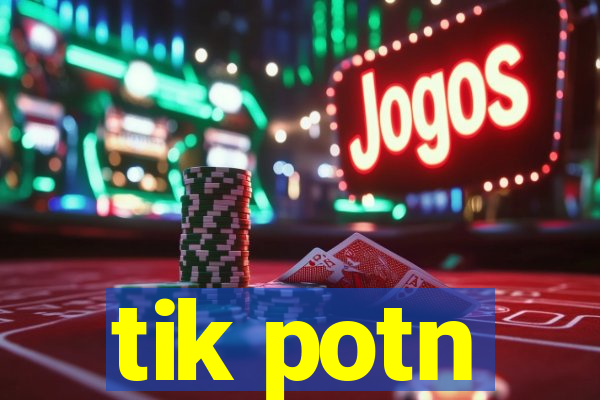 tik potn