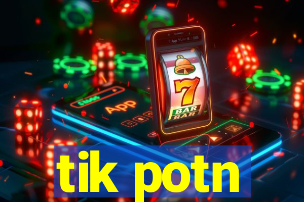 tik potn