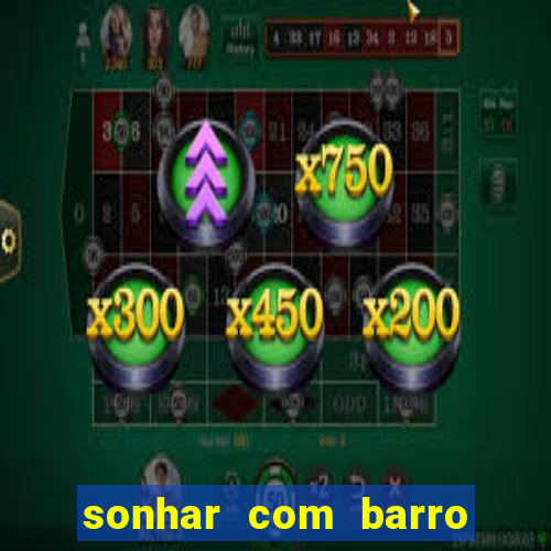 sonhar com barro jogo do bicho