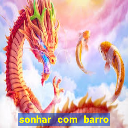 sonhar com barro jogo do bicho