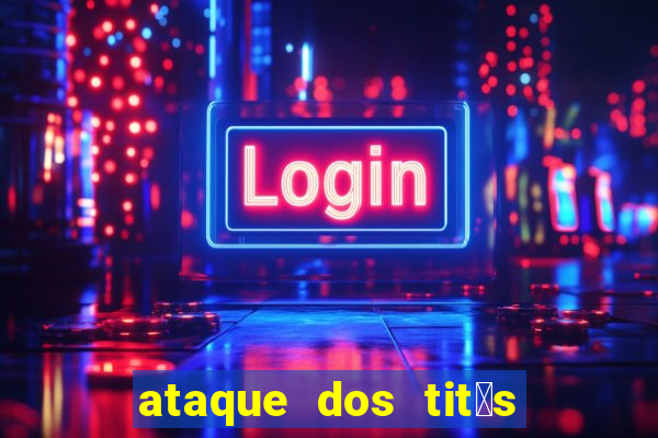 ataque dos tit茫s filme online dublado