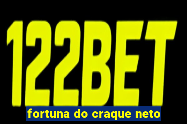 fortuna do craque neto