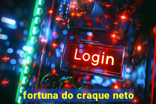 fortuna do craque neto