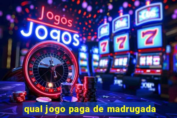 qual jogo paga de madrugada