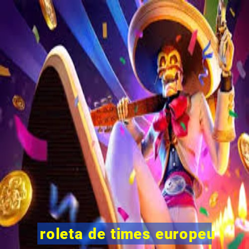 roleta de times europeu