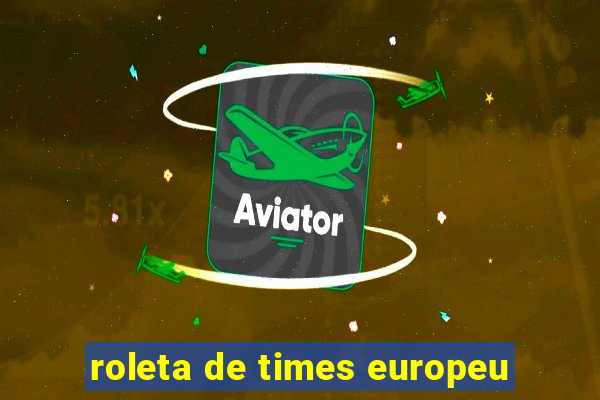 roleta de times europeu