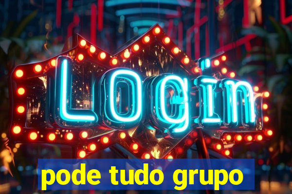 pode tudo grupo