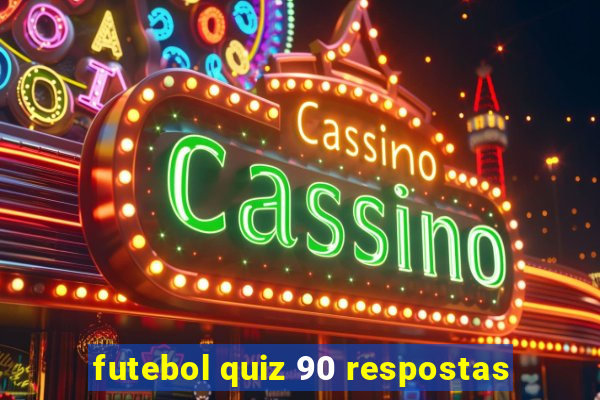 futebol quiz 90 respostas