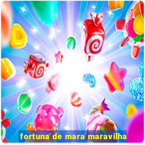 fortuna de mara maravilha