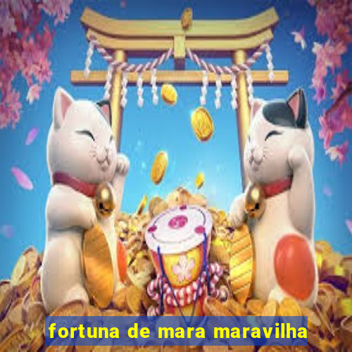 fortuna de mara maravilha