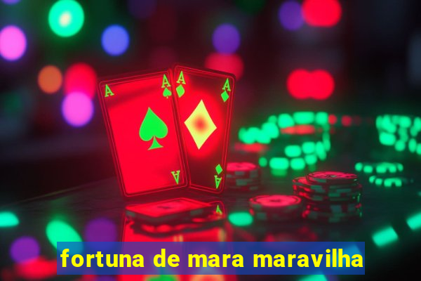 fortuna de mara maravilha