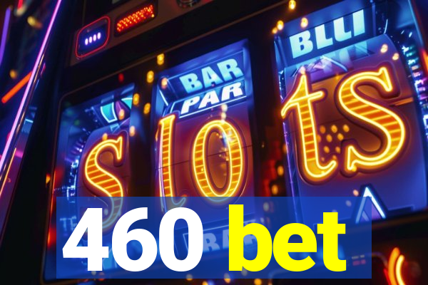 460 bet