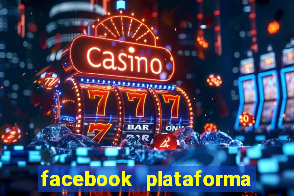 facebook plataforma pagando no cadastro