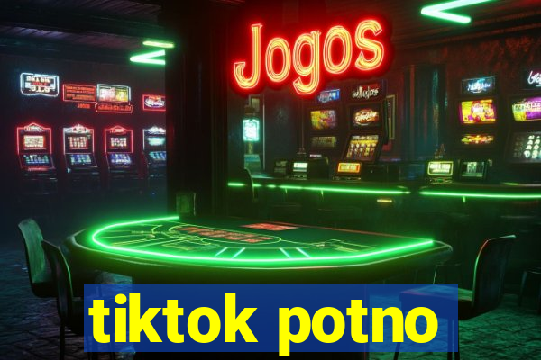 tiktok potno