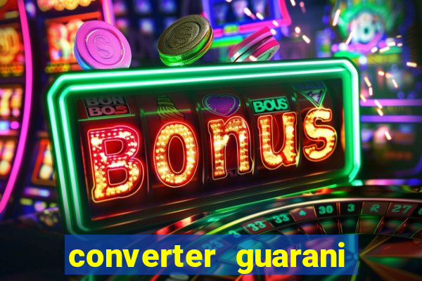 converter guarani em reais