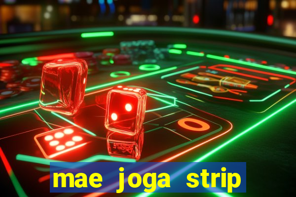 mae joga strip poker com o filho