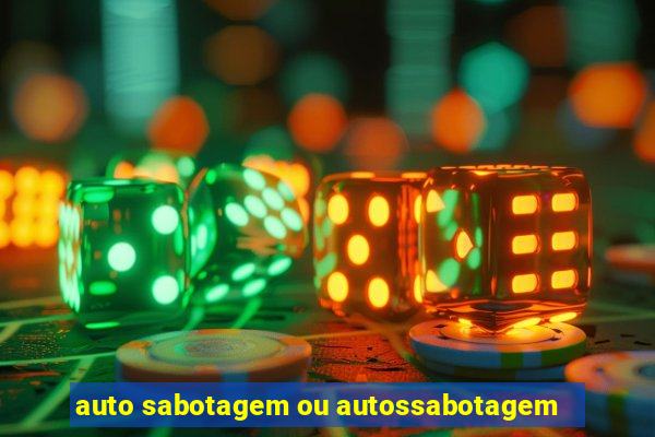 auto sabotagem ou autossabotagem