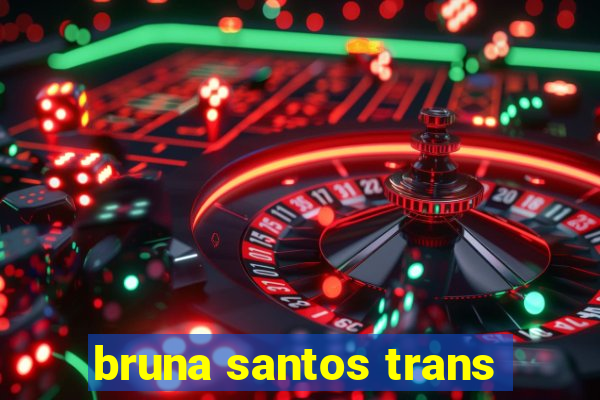 bruna santos trans