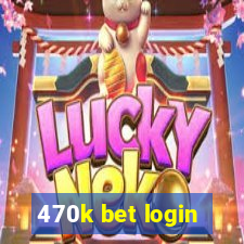 470k bet login