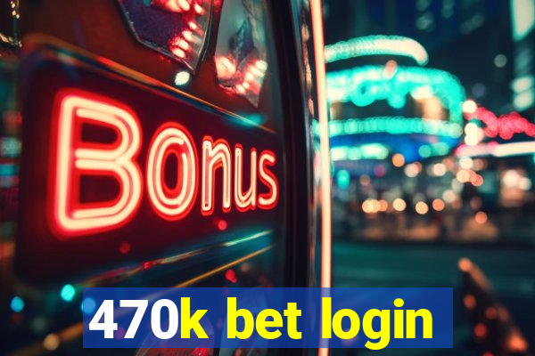 470k bet login