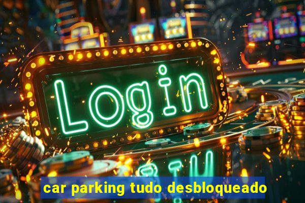 car parking tudo desbloqueado