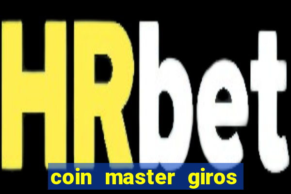 coin master giros gratis toda hora