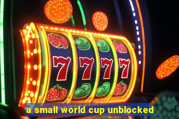 a small world cup unblocked