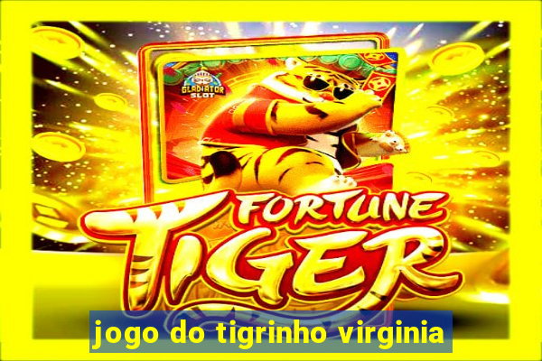 jogo do tigrinho virginia