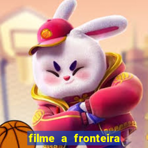 filme a fronteira 2007 completo dublado