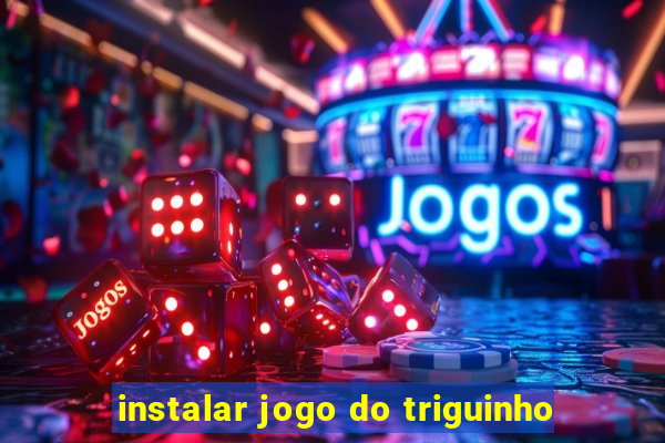 instalar jogo do triguinho