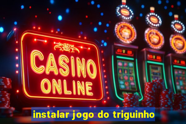 instalar jogo do triguinho