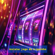 instalar jogo do triguinho